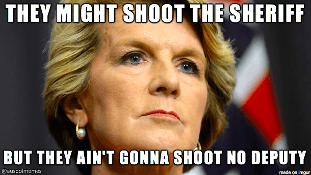 image of julie bishop with the text 'they might shoot the sheriff, but they ain't gonna shoot no deputy'